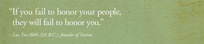 If you fail to honor your people,  they will fail to honor you. -- Lao Tzu (604531 B.C.), founder of Taoism