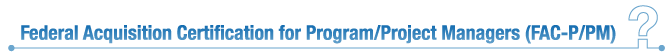 Federal Acquisition Certification for Program/Project Managers (FAC-P/PM) Federal Acquisition Certification for Program/Project Managers (FAC-P/PM)