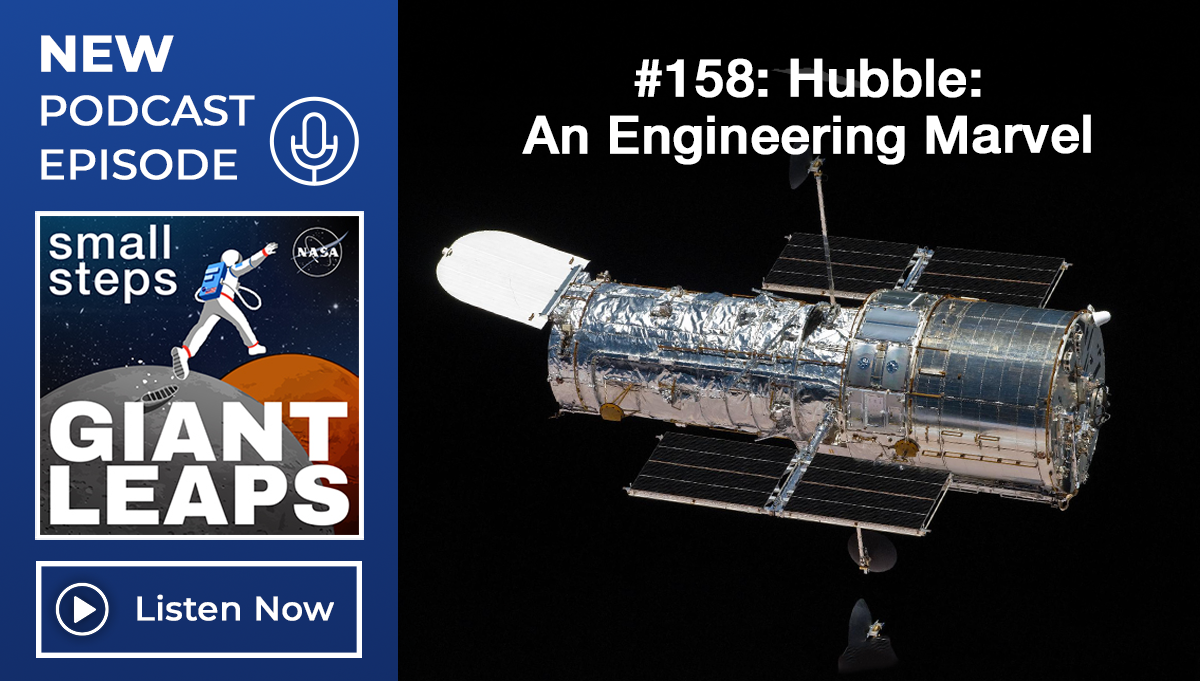 Thumbnail image for the podcast episode with text that reads Small Steps, Giant Leaps. #158: Hubble an Engineering Marvel. All in white lettering. The right third of the image is an image of the Hubble Space Telescope in space. Credit: NASA